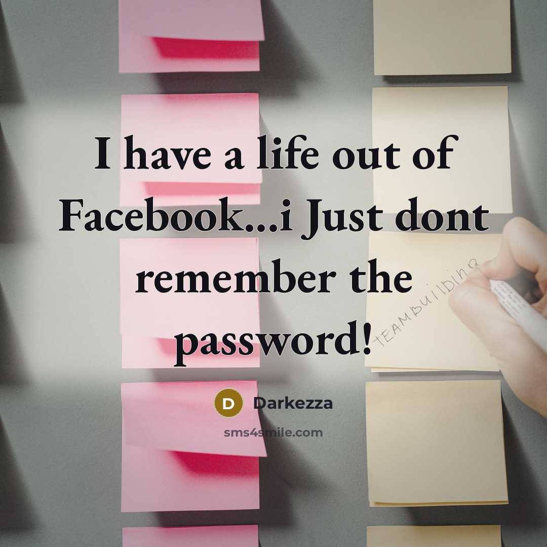 “I have a life out of Facebook...i Just dont remember the password!” quote by Darkezza