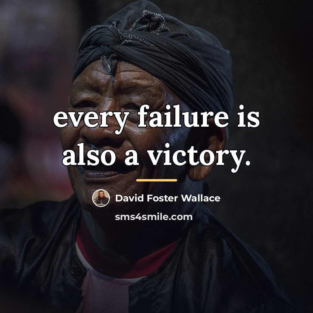 “every failure is also a victory.…” quote by David Foster Wallace