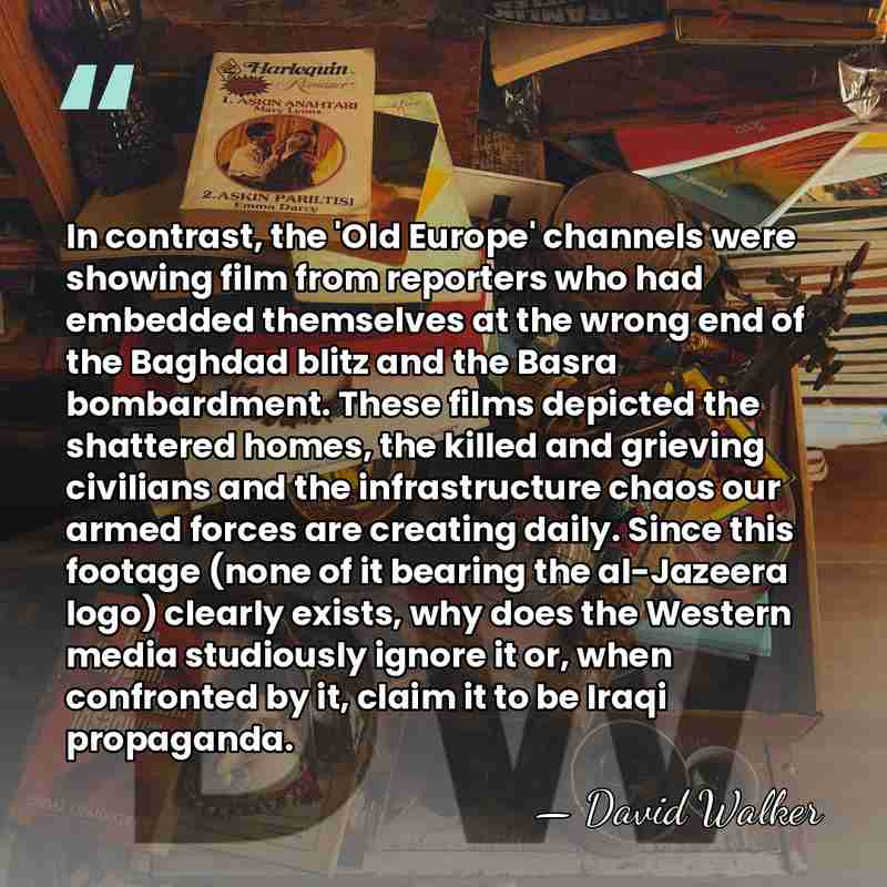 In contrast, the 'Old Europe' channels were showing film from reporters who&hellip; - David Walker