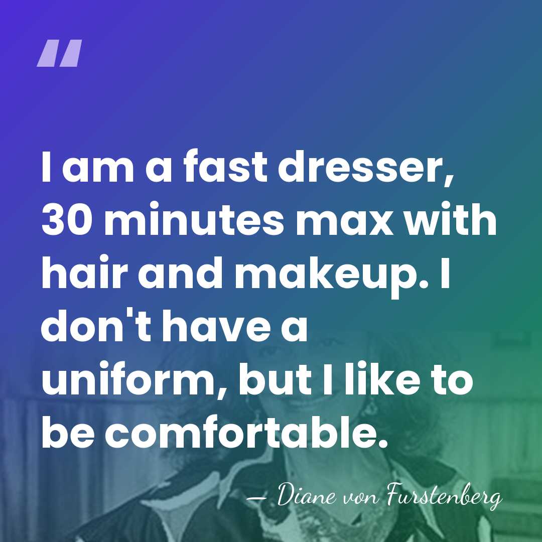 I am a fast dresser, 30 minutes max with hair and makeup.&hellip; - Diane von Furstenberg