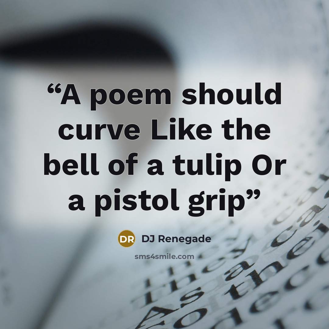 “A poem should curve Like the bell of a tulip Or a pistol grip” quote by DJ Renegade