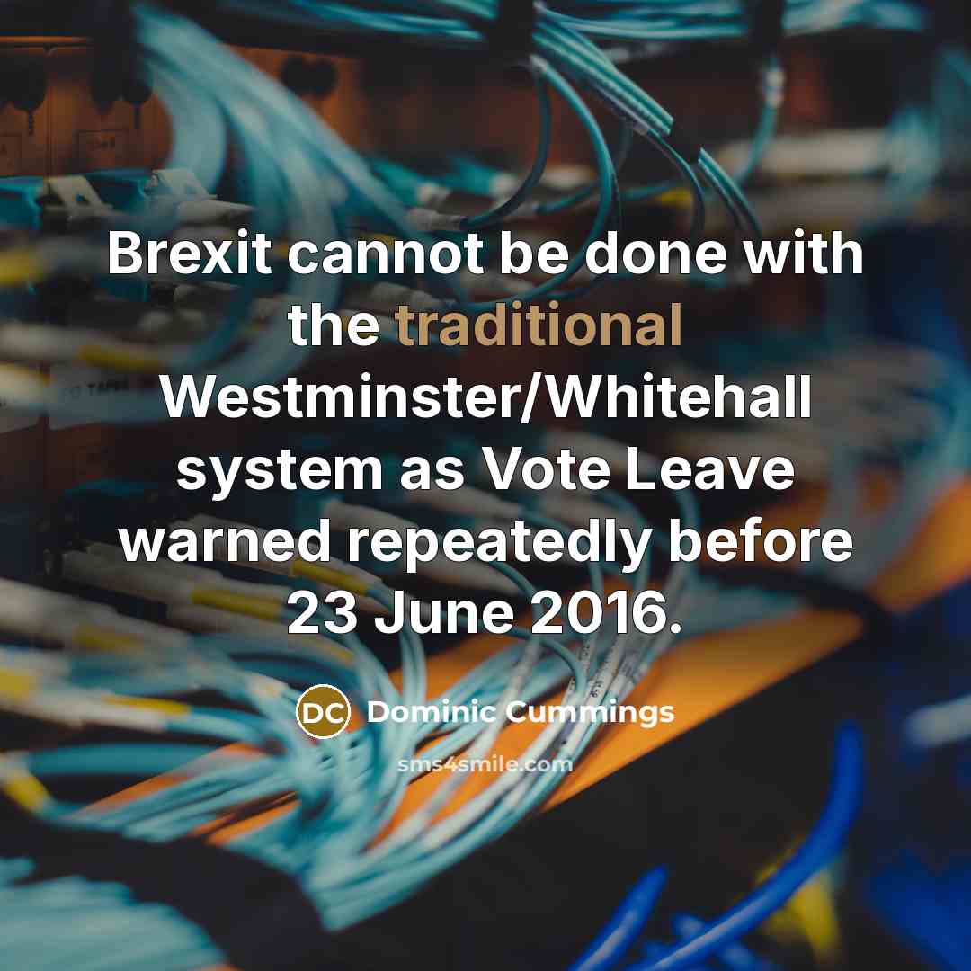 “Brexit cannot be done with the traditional Westminster/Whitehall system as…” quote by Dominic Cummings