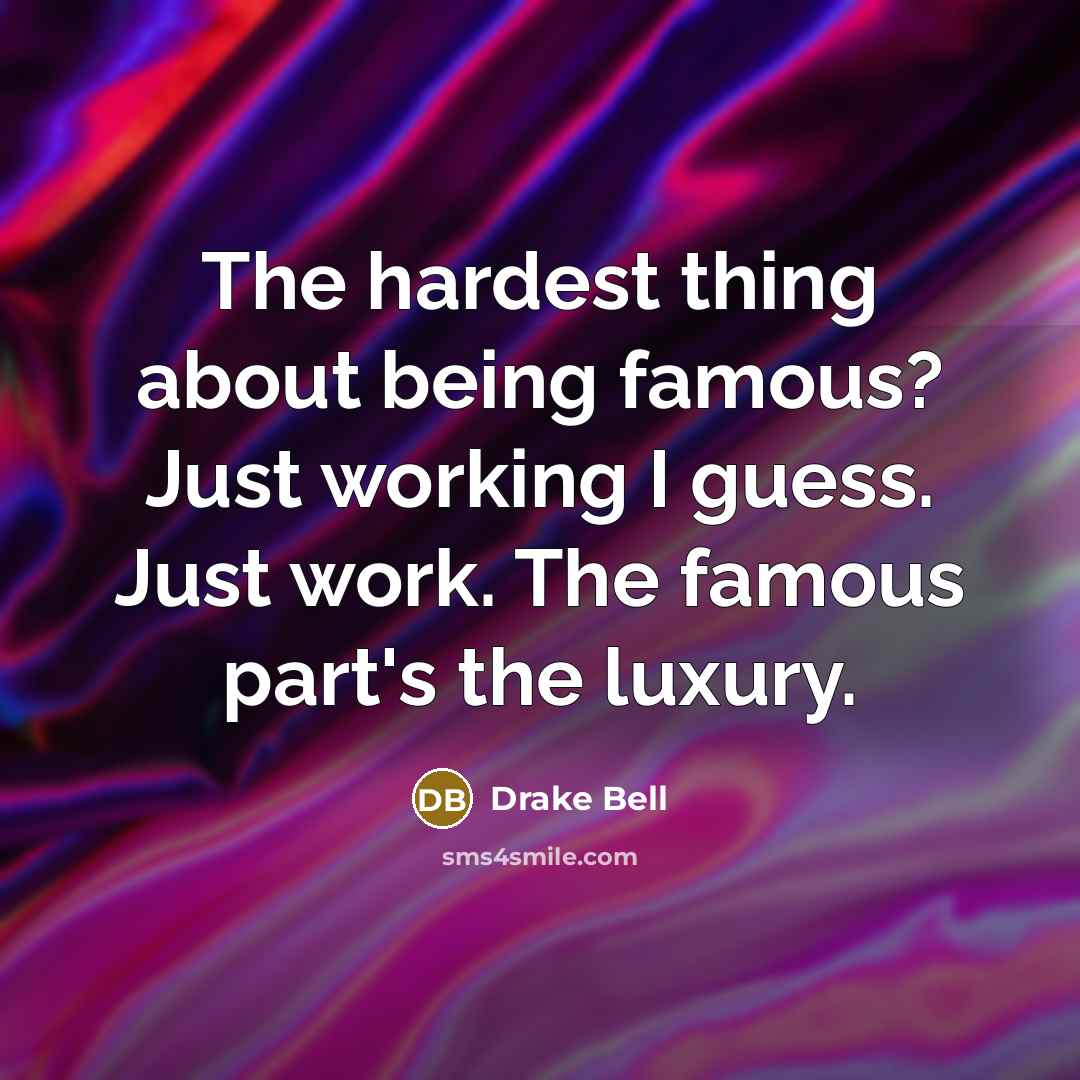 “The hardest thing about being famous? Just working I guess.…” quote by Drake Bell
