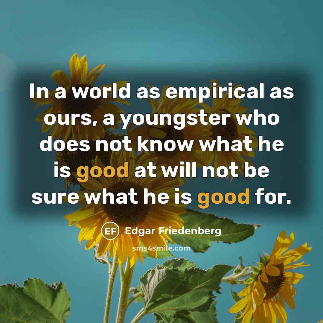 “In a world as empirical as ours, a youngster who…” quote by Edgar Friedenberg