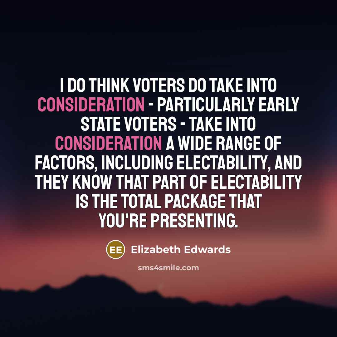 “I do think voters do take into consideration - particularly…” quote by Elizabeth Edwards