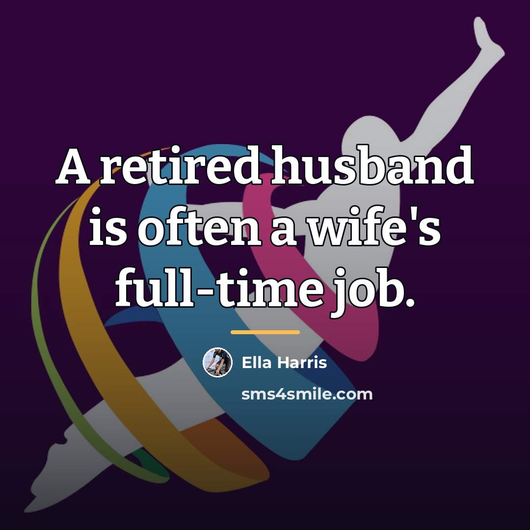 “A retired husband is often a wife's full-time job.…” quote by Ella Harris