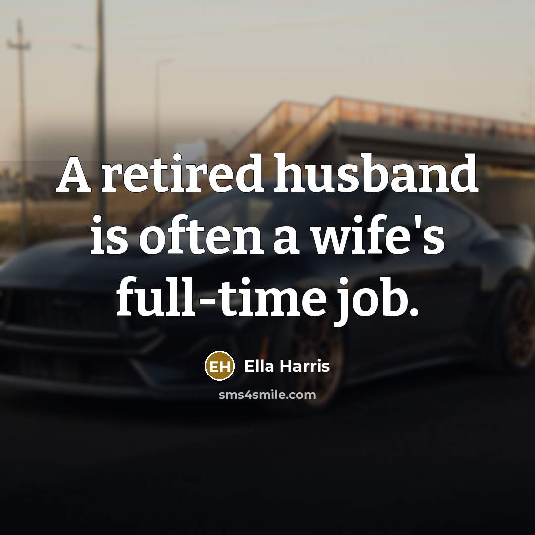 “A retired husband is often a wife's full-time job.” quote by Ella Harris