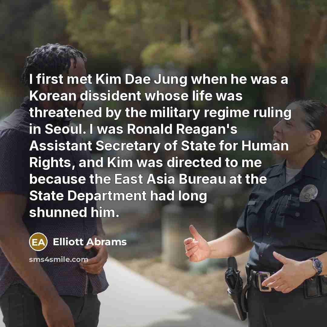 “I first met Kim Dae Jung when he was a…” quote by Elliott Abrams