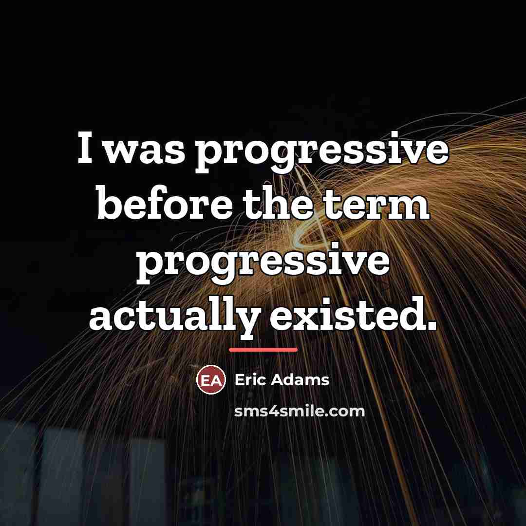 “I was progressive before the term progressive actually existed.…” quote by Eric Adams