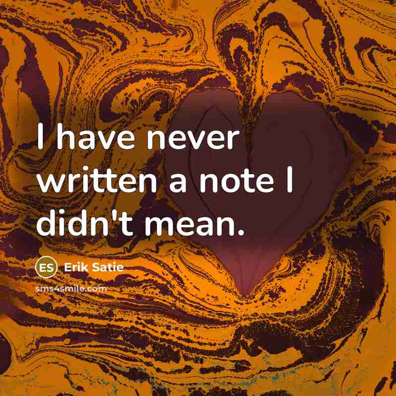 “I have never written a note I didn't mean.…” quote by Erik Satie