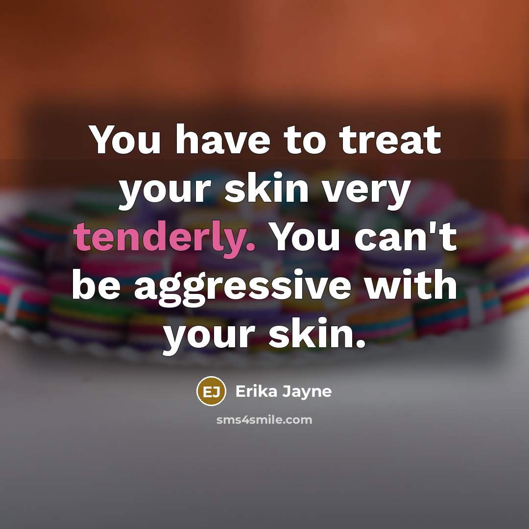 “You have to treat your skin very tenderly. You can't…” quote by Erika Jayne