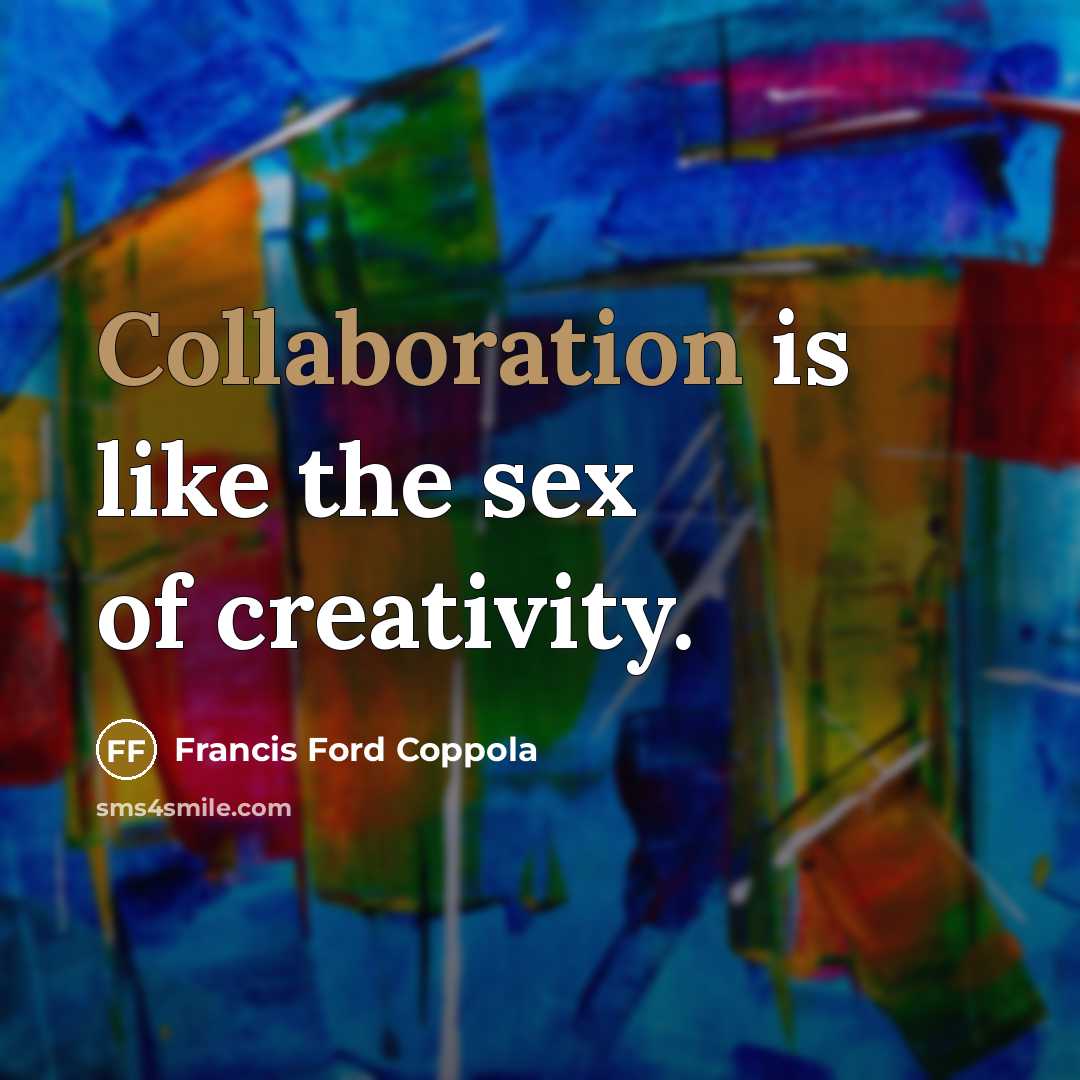 “Collaboration is like the sex of creativity.…” quote by Francis Ford Coppola