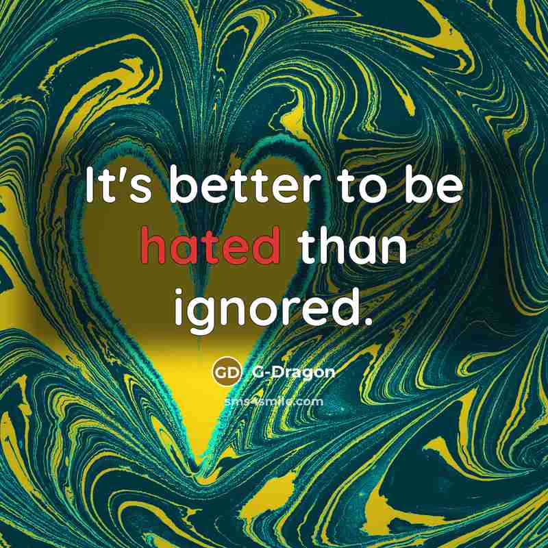 “It's better to be hated than ignored.…” quote by G-Dragon