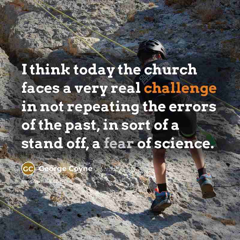 “I think today the church faces a very real challenge…” quote by George Coyne