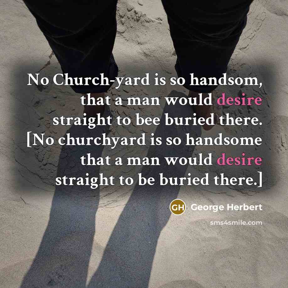 “No Church-yard is so handsom, that a man would desire…” quote by George Herbert