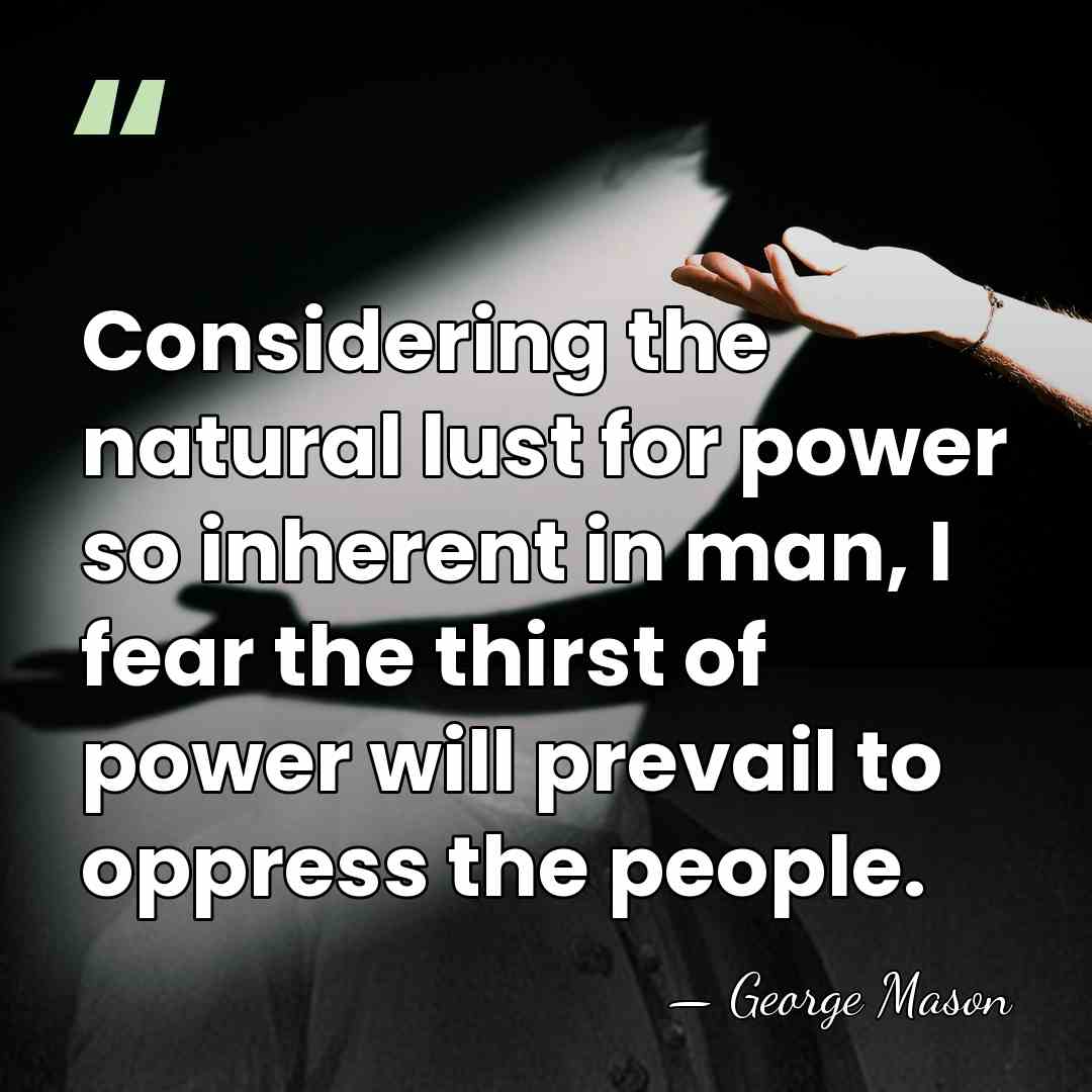 Considering the natural lust for power so inherent in man, I fear&hellip; - George Mason
