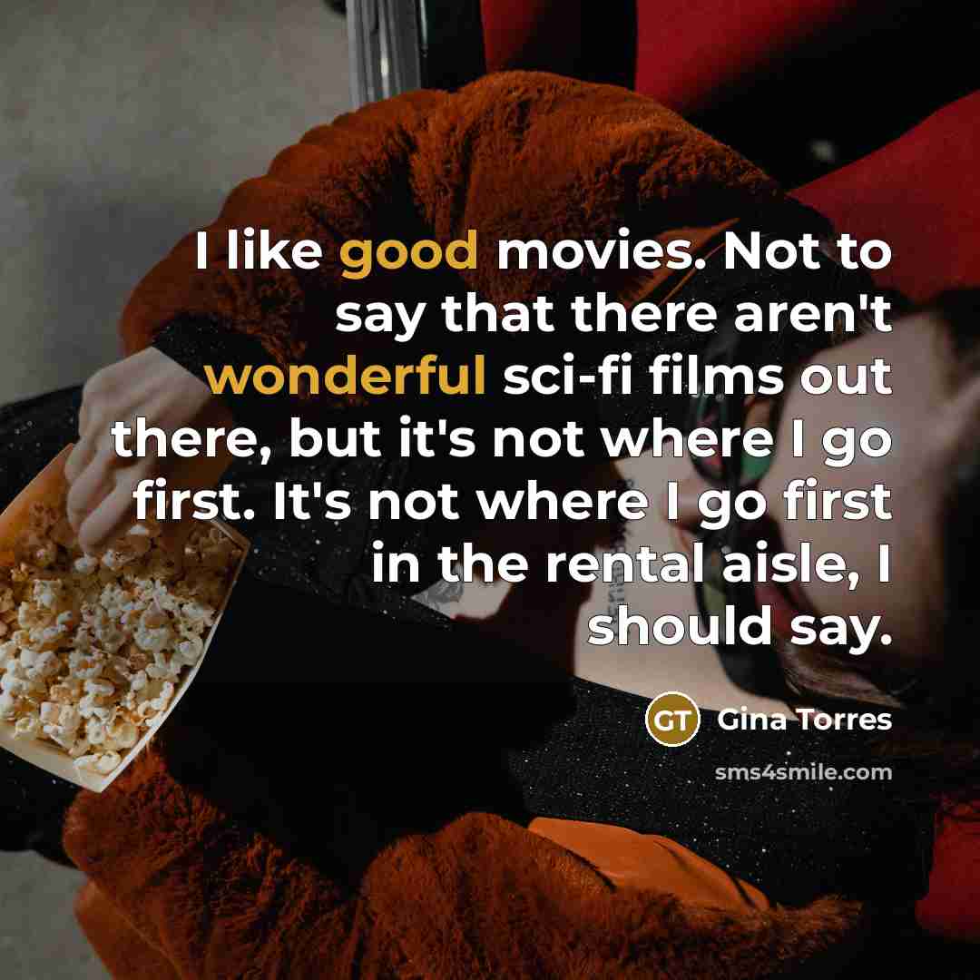 “I like good movies. Not to say that there aren't…” quote by Gina Torres