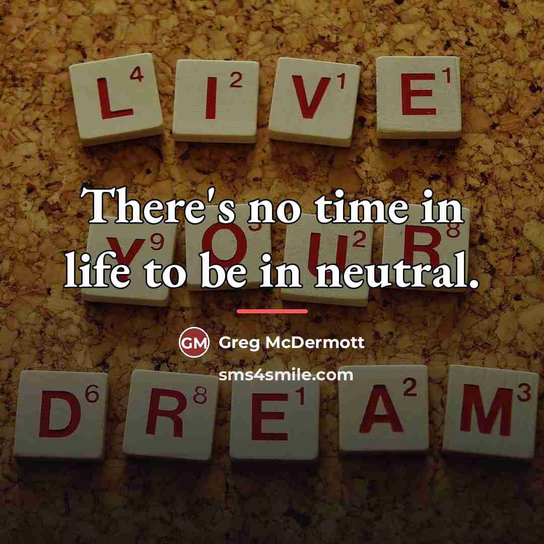 “There's no time in life to be in neutral.…” quote by Greg McDermott
