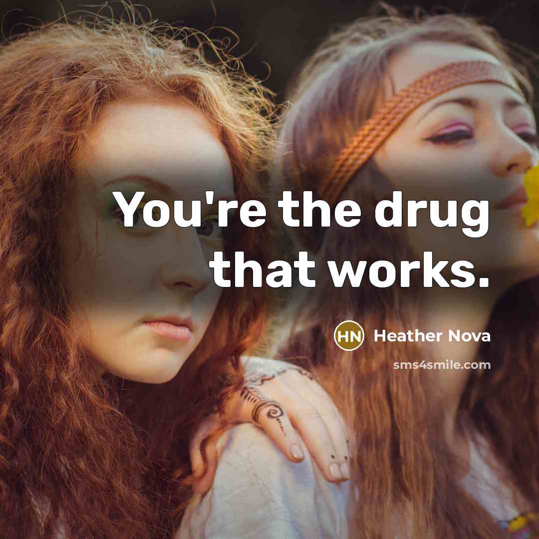 “You're the drug that works.…” quote by Heather Nova