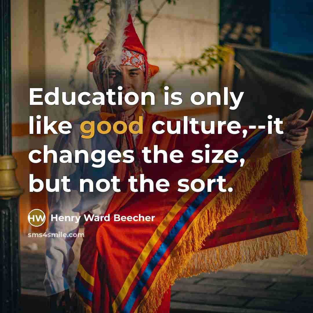 “Education is only like good culture,--it changes the size, but…” quote by Henry Ward Beecher