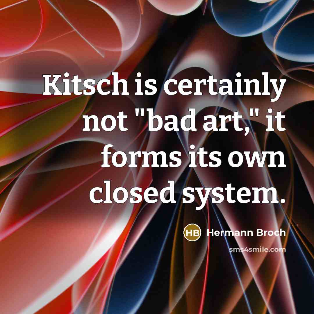 “Kitsch is certainly not "bad art," it forms its own…” quote by Hermann Broch