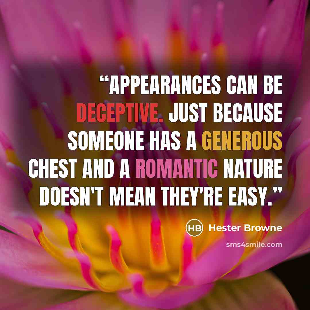 “Appearances can be deceptive. Just because someone has a generous chest and a romantic nature doesn't mean they're EASY.” quote by Hester Browne