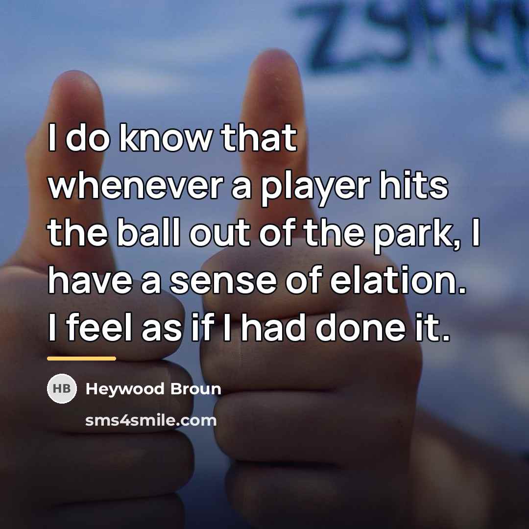 “I do know that whenever a player hits the ball…” quote by Heywood Broun