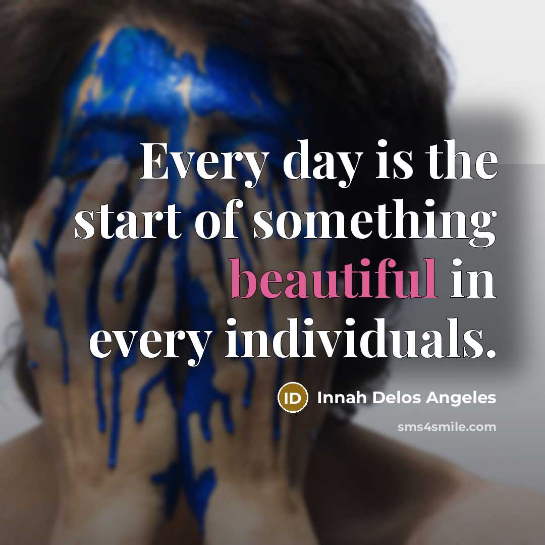 “Every day is the start of something beautiful in every individuals.” quote by Innah Delos Angeles