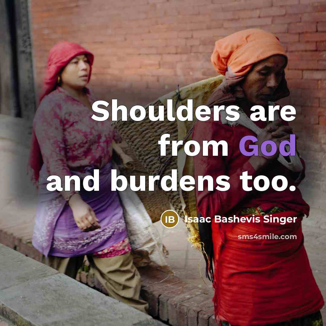 “Shoulders are from God and burdens too.…” quote by Isaac Bashevis Singer