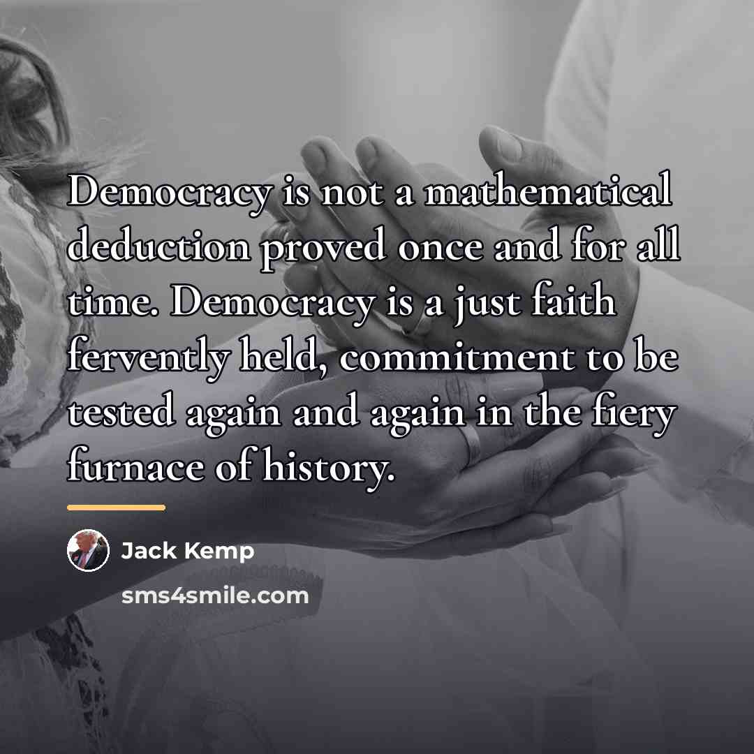 “Democracy is not a mathematical deduction proved once and for…” quote by Jack Kemp