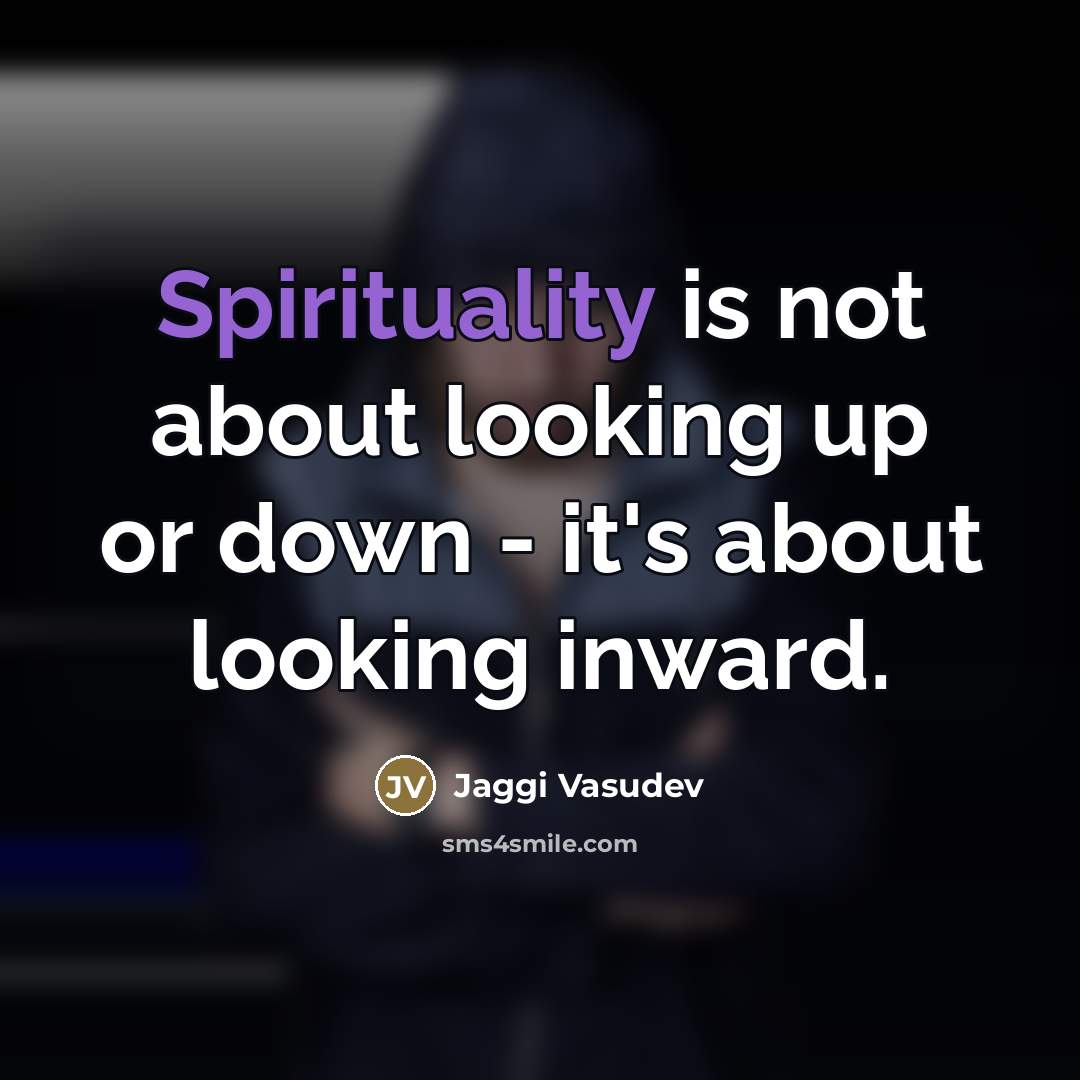 “Spirituality is not about looking up or down - it's…” quote by Jaggi Vasudev