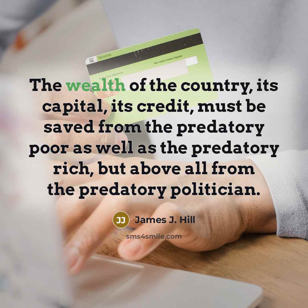 “The wealth of the country, its capital, its credit, must…” quote by James J. Hill