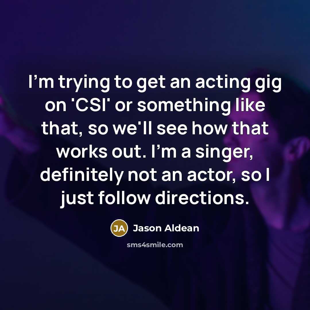“I'm trying to get an acting gig on 'CSI' or…” quote by Jason Aldean