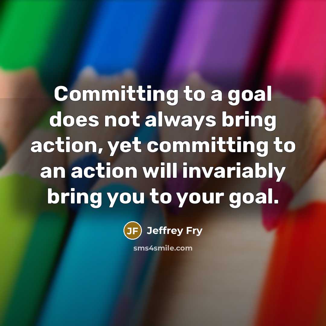 “Committing to a goal does not always bring action, yet…” quote by Jeffrey Fry