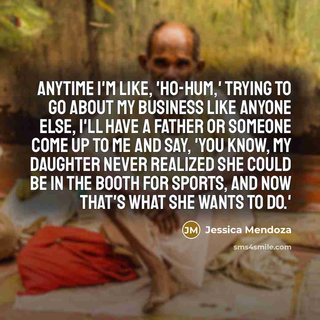 “Anytime I'm like, 'Ho-hum,' trying to go about my business…” quote by Jessica Mendoza