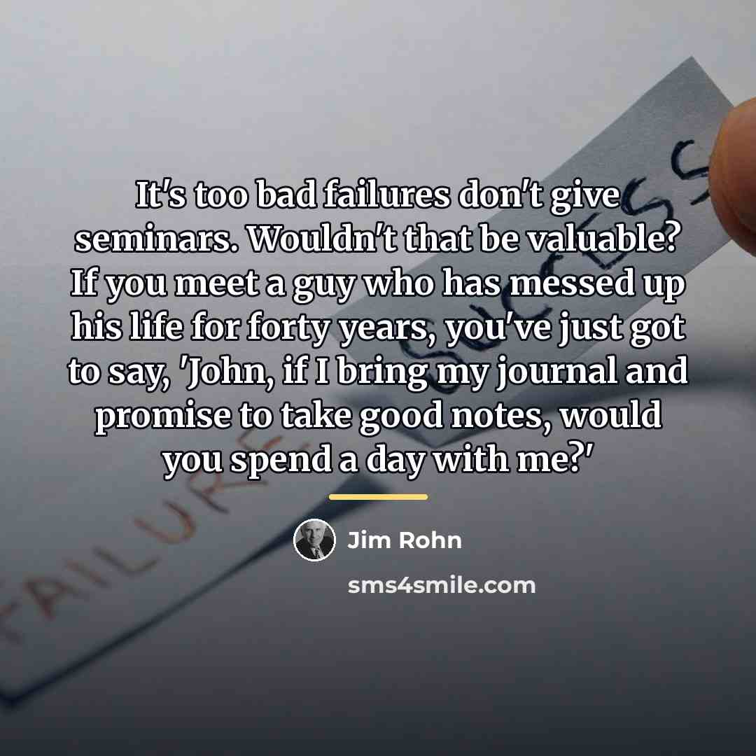 “It's too bad failures don't give seminars. Wouldn't that be…” quote by Jim Rohn