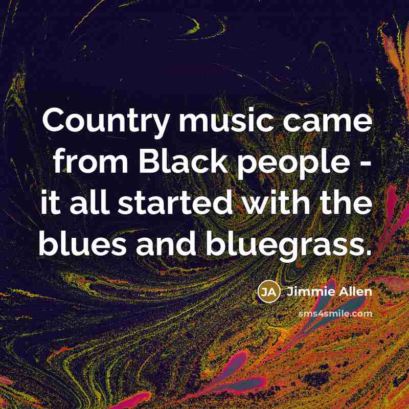 “Country music came from Black people - it all started…” quote by Jimmie Allen