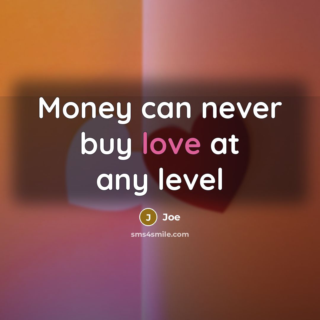 “Money can never buy love at any level…” quote by Joe