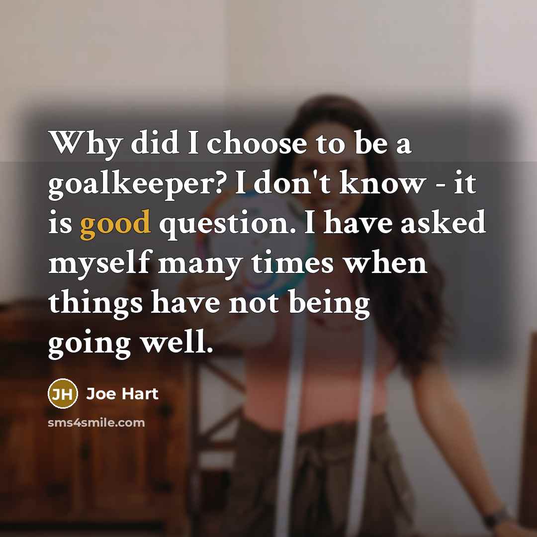 “Why did I choose to be a goalkeeper? I don't…” quote by Joe Hart
