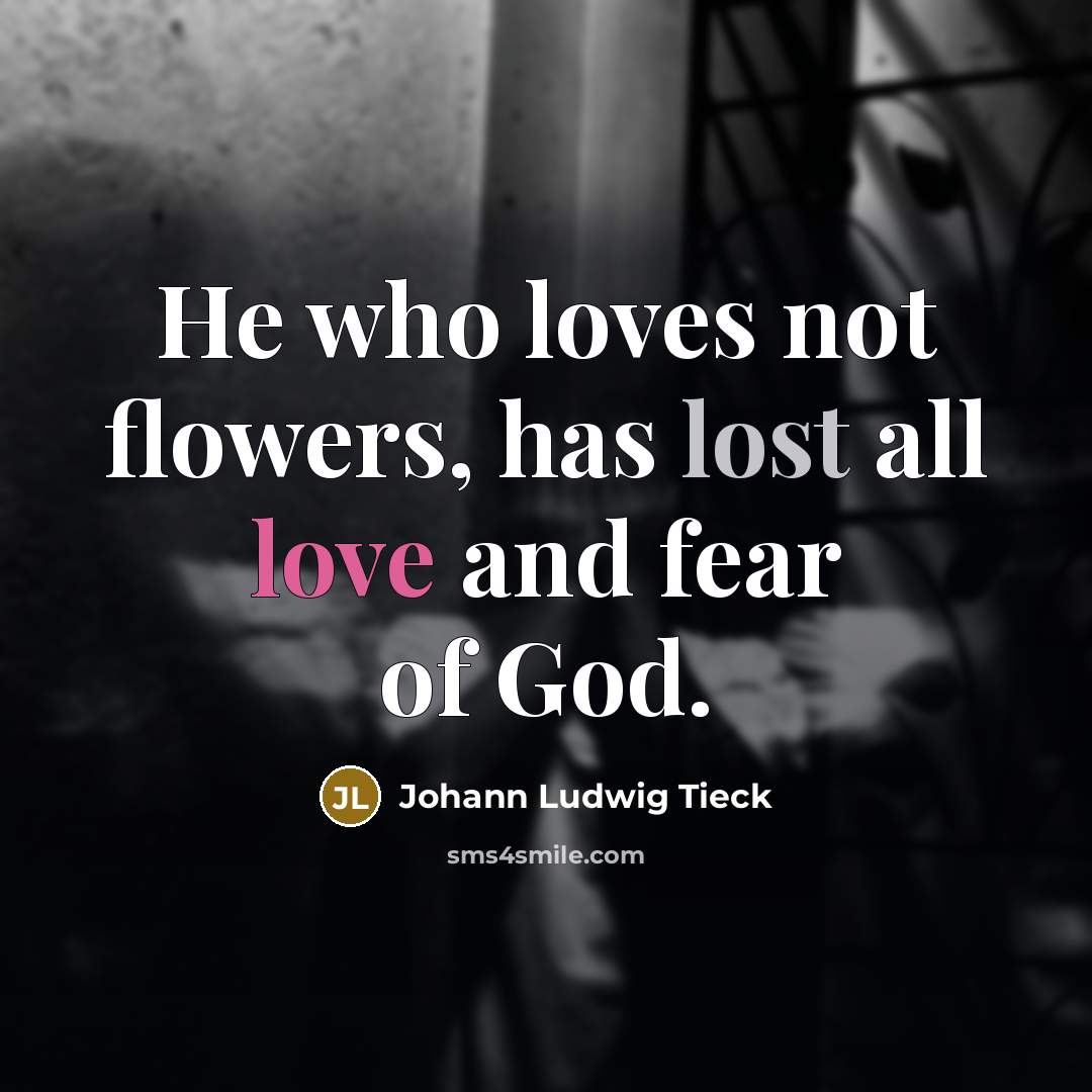 “He who loves not flowers, has lost all love and…” quote by Johann Ludwig Tieck