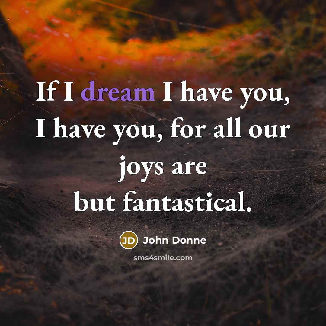 “If I dream I have you, I have you, for…” quote by John Donne