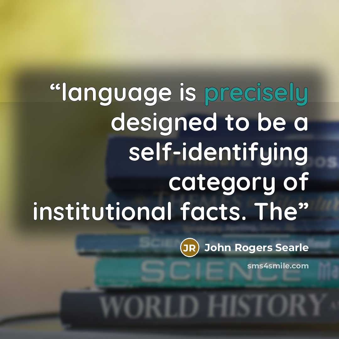 “language is precisely designed to be a self-identifying category of institutional facts. The” quote by John Rogers Searle