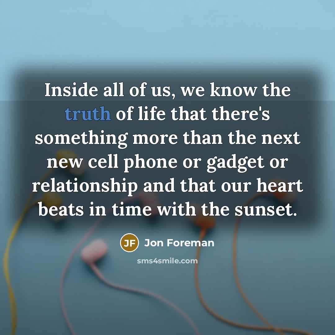 “Inside all of us, we know the truth of life…” quote by Jon Foreman