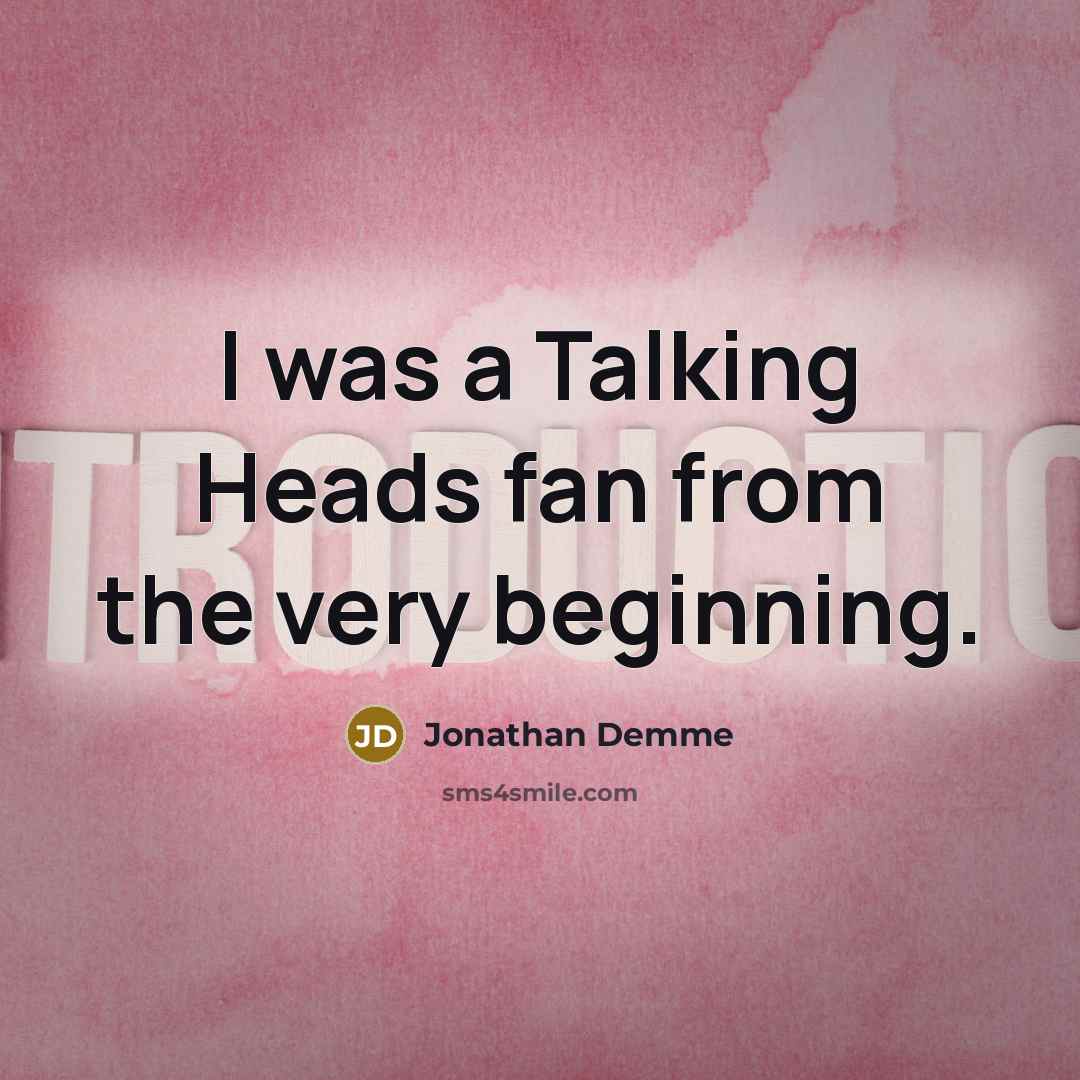 “I was a Talking Heads fan from the very beginning.…” quote by Jonathan Demme