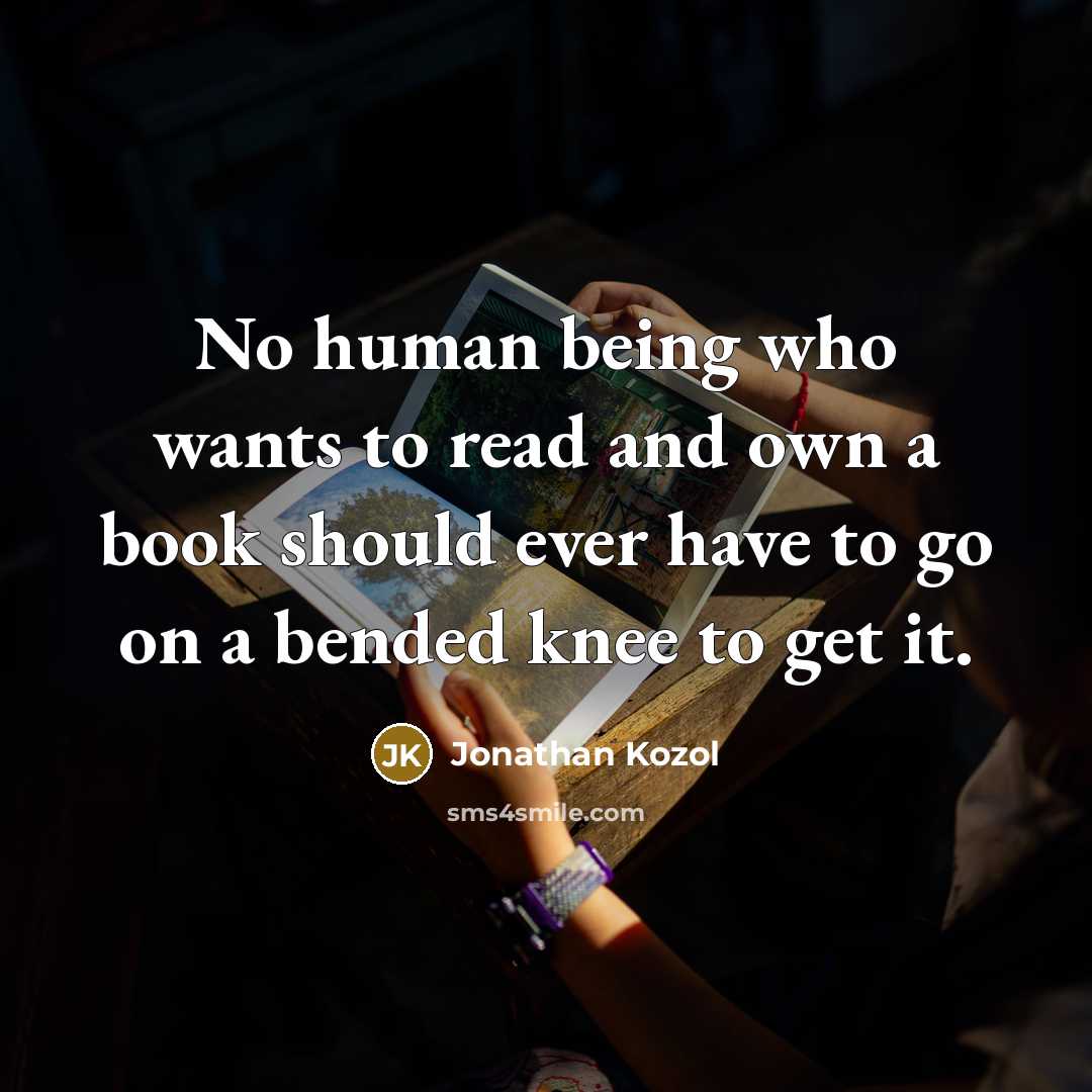 “No human being who wants to read and own a…” quote by Jonathan Kozol