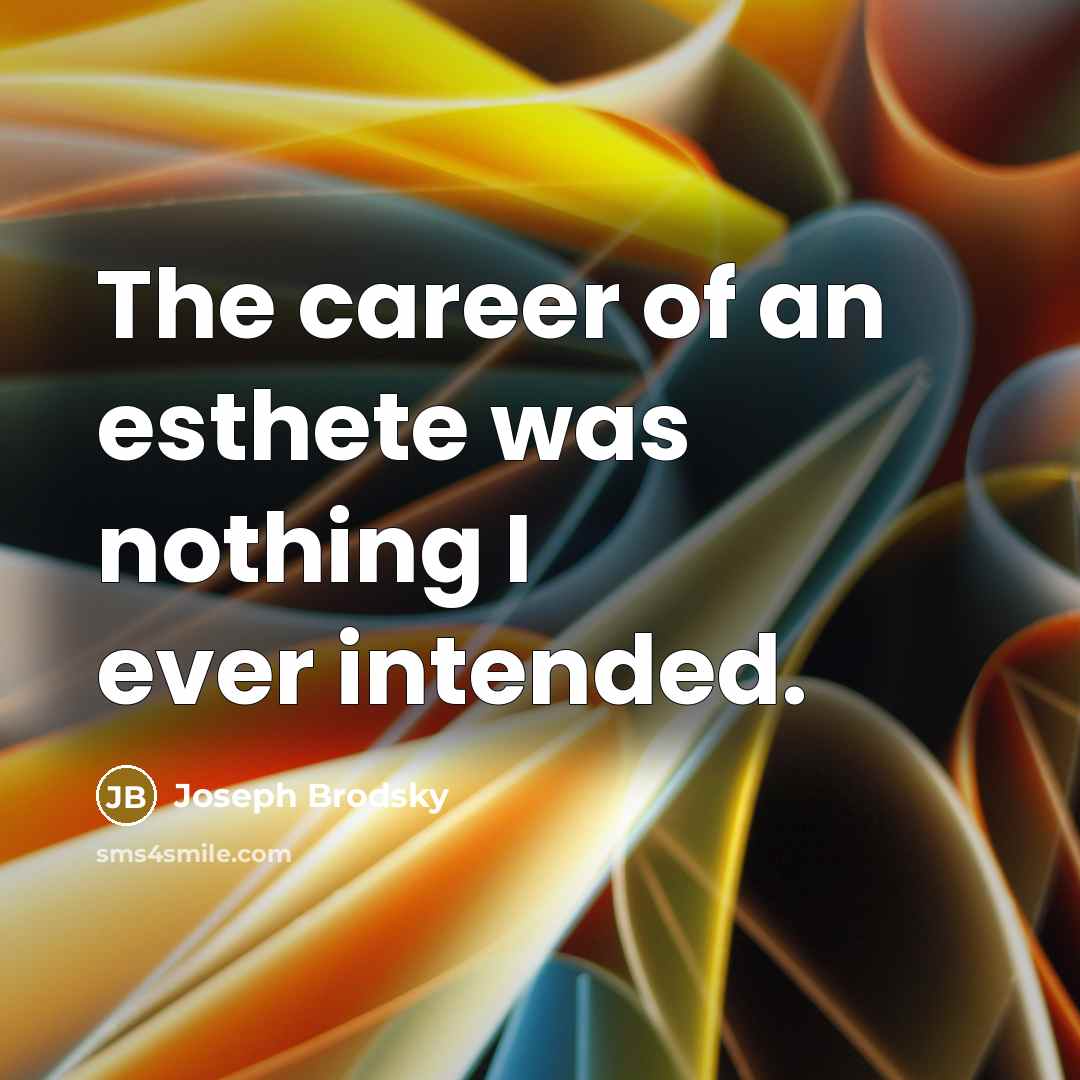 “The career of an esthete was nothing I ever intended.…” quote by Joseph Brodsky