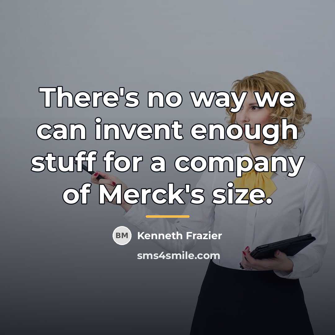 “There's no way we can invent enough stuff for a…” quote by Kenneth Frazier