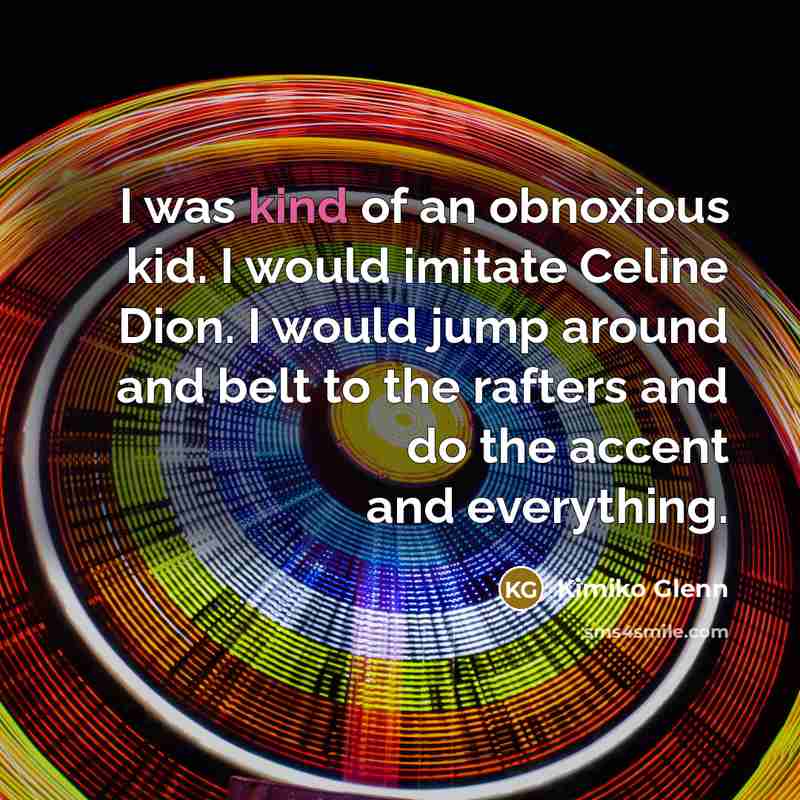 “I was kind of an obnoxious kid. I would imitate…” quote by Kimiko Glenn
