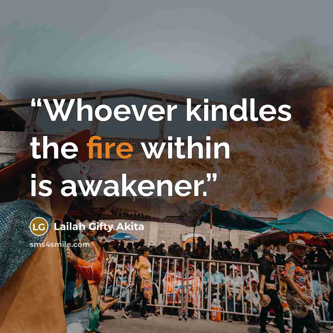 “Whoever kindles the fire within is awakener.” quote by Lailah Gifty Akita
