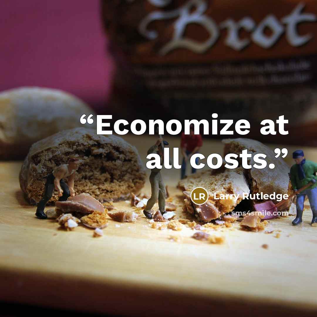 “Economize at all costs.” quote by Larry Rutledge